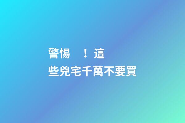 警惕！這些兇宅千萬不要買
